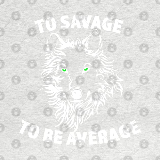 To Savage To Be Average - Savage Wolf Drawing - Gift for Wolf Lovers - White Lettering by RKP'sTees